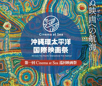 【映画祭】「第二回Cinema at Sea - 沖縄環太平洋国際映画祭」沖縄にて開催&「Cinema at Sea - 巡回映画祭」大阪、沖縄離島、台湾の東海岸にて順次開催